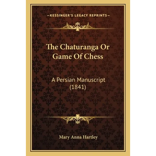 The Chaturanga Or Game Of Chess: A Persian Manuscript (1841)