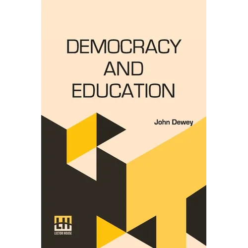 Democracy And Education: An Introduction To The Philosophy Of Education
