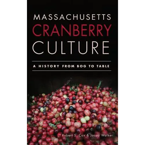 Massachusetts Cranberry Culture: A History from Bog to Table