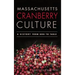 Massachusetts Cranberry Culture: A History from Bog to Table