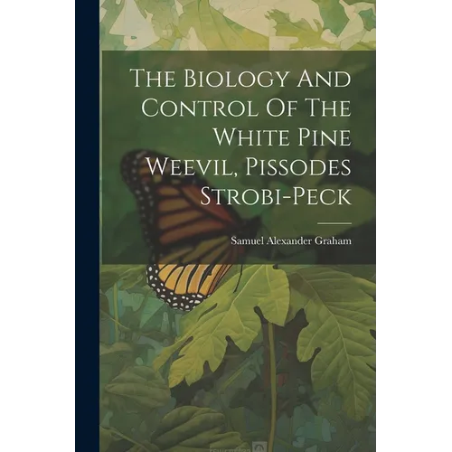 The Biology And Control Of The White Pine Weevil, Pissodes Strobi-peck