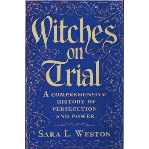 Witches On Trial: A Comprehensive History Of Persecution And Power