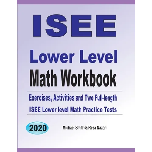 ISEE Lower Level Math Workbook: Math Exercises, Activities, and Two Full-Length ISEE Lower Level Math Practice Tests