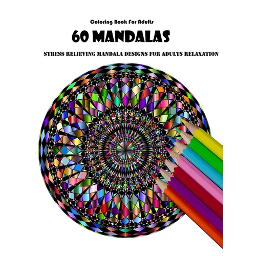 Coloring Book For Adults: 60 Mandalas: Stress Relieving Mandala Designs for Adults Relaxation