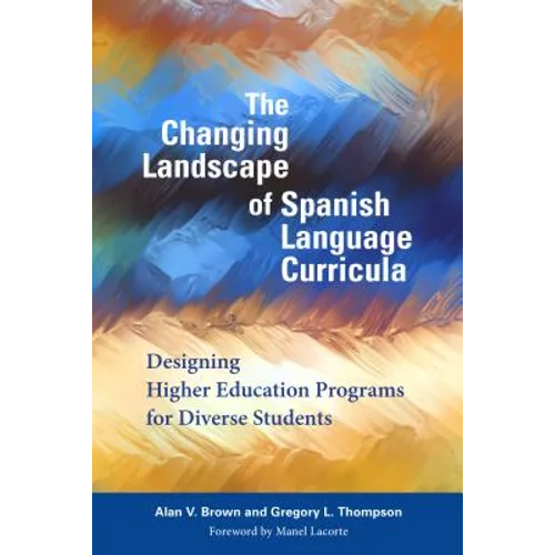The Changing Landscape of Spanish Language Curricula: Designing Higher Education Programs for Diverse Students