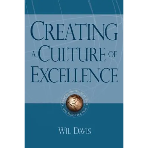 Creating a Culture of Excellence: Changing the World of Work One Person at a Time