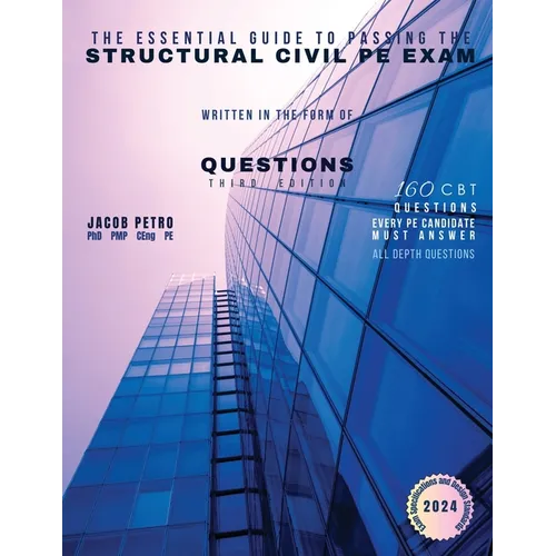 The Essential Guide to Passing the Structural Civil PE Exam Written in the form of Questions: 160 CBT Questions Every PE Candidate Must Answer