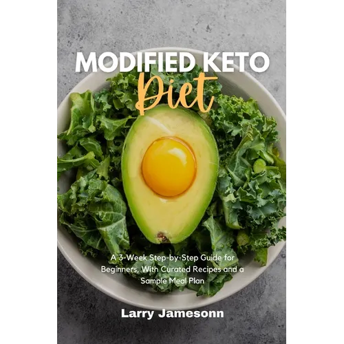Modified Keto Diet: A 3-Week Step-by-Step Guide for Beginners, with Curated Recipes and a Sample Meal Plan