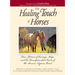 The Healing Touch for Horses: True Stories of Courage, Hope, and the Transformative Power of the Human/Equine Bond