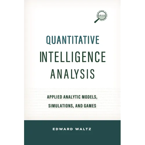 Quantitative Intelligence Analysis: Applied Analytic Models, Simulations, and Games