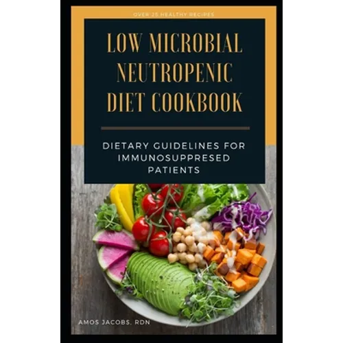 Low Microbial Neutropenic Diet Cookbook: Dietary Guidelines for Immunosuppresed Patients