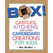 Box!: Castles, Kitchens, And Other Cardboard Creations For Kids