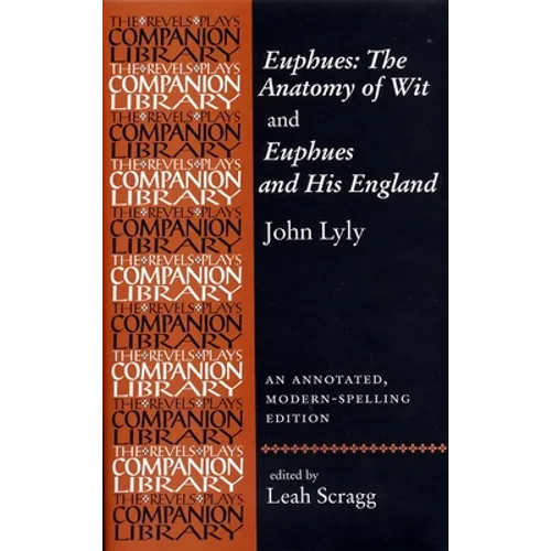 Euphues: The Anatomy of Wit and Euphues and His England John Lyly: An Annotated, Modern-Spelling Edition