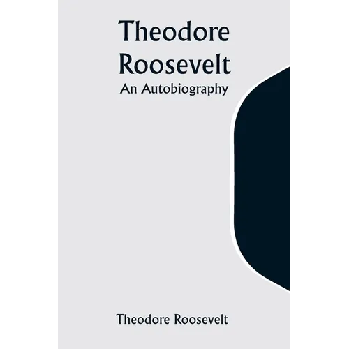 Theodore Roosevelt: An Autobiography