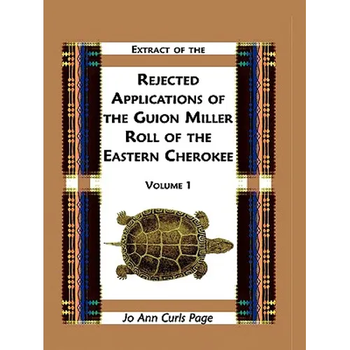 Extract of the Rejected Applications of the Guion Miller Roll of the Eastern Cherokee, Volume 1