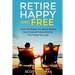 Retire Happy And Free: Have The Money You Need, Secure Your Financial Future And Do The Things You Love