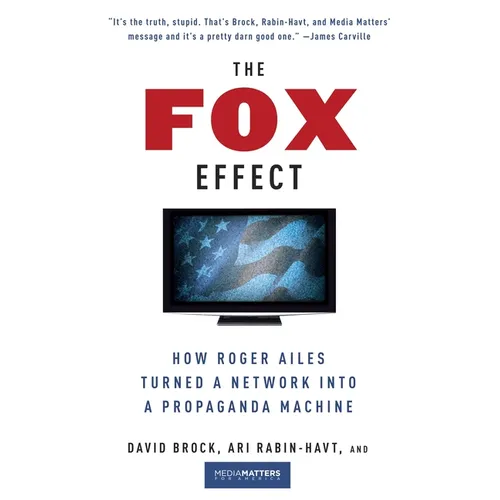 The Fox Effect: How Roger Ailes Turned a Network into a Propaganda Machine