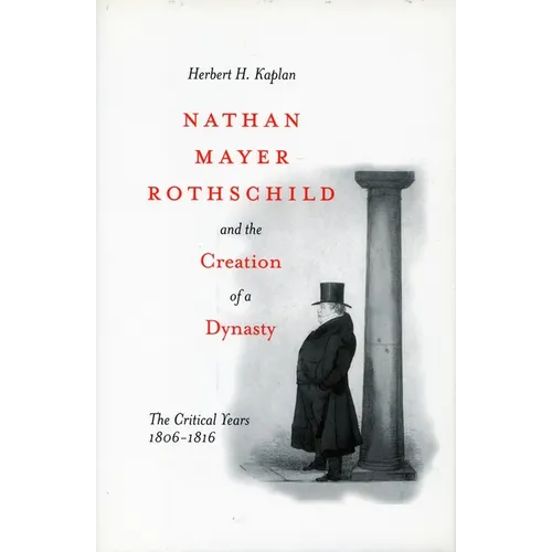 Nathan Mayer Rothschild and the Creation of a Dynasty: The Critical Years 1806-1816