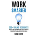 Work Smarter: 500+ Online Resources Today's Top Entrepreneurs Use to Increase Productivity and Achieve Their Goals