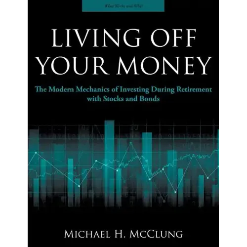 Living Off Your Money: The Modern Mechanics of Investing During Retirement with Stocks and Bonds