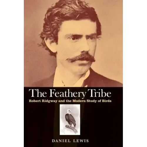 The Feathery Tribe: Robert Ridgway and the Modern Study of Birds