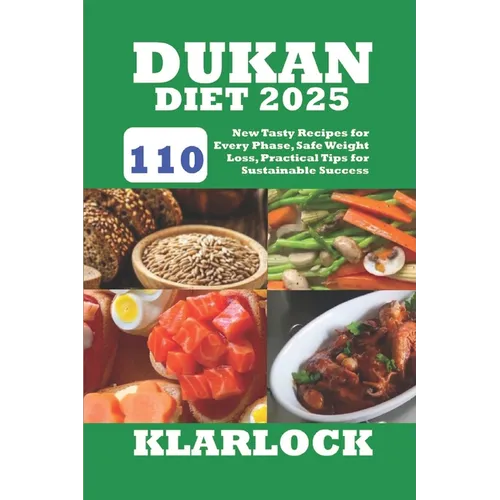 Dukan Diet 2025: 110 New Tasty Recipes for Every Phase, Safe Weight Loss, Practical Tips for Sustainable Success