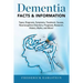 Dementia: Dementia Types, Diagnosis, Symptoms, Treatment, Causes, Neurocognitive Disorders, Prognosis, Research, History, Myths,