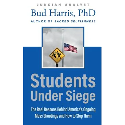 Students Under Siege: The Real Reasons behind America's Ongoing Mass Shootings and How to Stop Them
