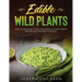 Edible Wild Plants: Over 111 Natural Foods and Over 22 Plant- Based Recipes On A Budget For 2021