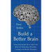 Build a Better Brain: Using Everyday Neuroscience to Train Your Brain for Motivation, Discipline, Courage, and Mental Sharpness