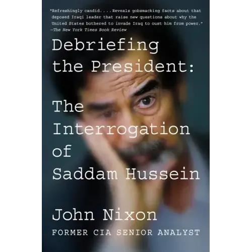 Debriefing the President: The Interrogation of Saddam Hussein