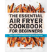 The Essential Air Fryer Cookbook for Beginners: Easy, Foolproof Recipes for Your Air Fryer