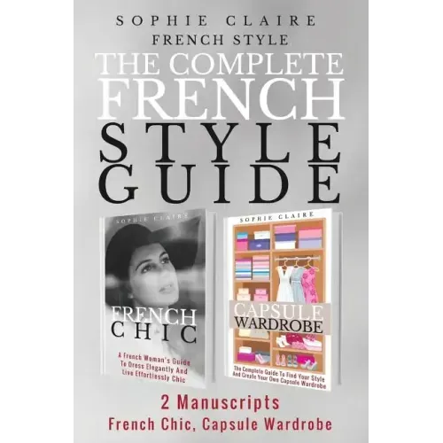French Style: The Complete French Style Guide - 2 Manuscripts - French Chic, Capsule Wardrobe