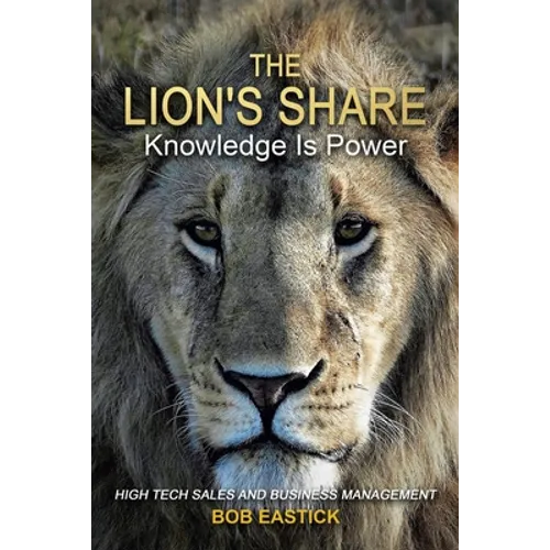 The Lion's Share - Knowledge Is Power: High Tech Sales and Business Management