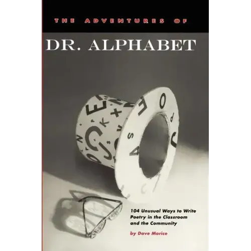 The Adventures of Dr. Alphabet: 104 Unusual Ways to Write Poetry in the Classroom and the Community
