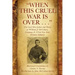 "When This Cruel War Is Over . . ." The Civil War Letters and Diary of William J. McCollum, Company F, 123rd New York Volunteer Infantry