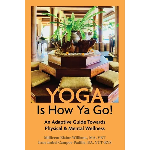 Yoga Is How Ya Go!: An Adaptive Guide Towards Physical & Mental Wellness