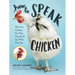 How to Speak Chicken: Why Your Chickens Do What They Do & Say What They Say