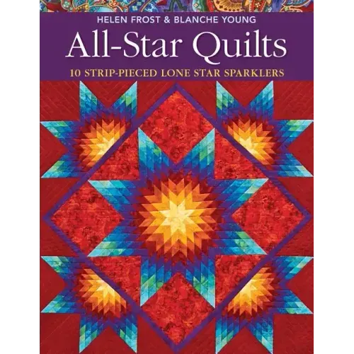 All-Star Quilts- Print-On-Demand Edition: 10 Strip-Pieced Lone Star Sparklers