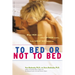 To Bed or Not to Bed: What Men Want, What Women Want, How Great Sex Happens
