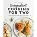5-Ingredient Cooking for Two: 100+ Recipes Portioned for Pairs