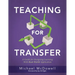 Teaching for Transfer: A Guide for Designing Learning with Real-World Application (a Guide to Instructional Strategies That Build Transferable Skills