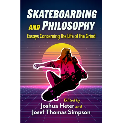 Skateboarding and Philosophy: Essays Concerning the Life of the Grind