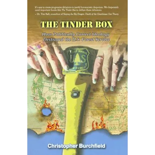The Tinder Box: How Politically Correct Ideology Destroyed the U.S. Forest Service