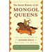 The Secret History of the Mongol Queens: How the Daughters of Genghis Khan Rescued His Empire