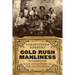Gold Rush Manliness: Race and Gender on the Pacific Slope