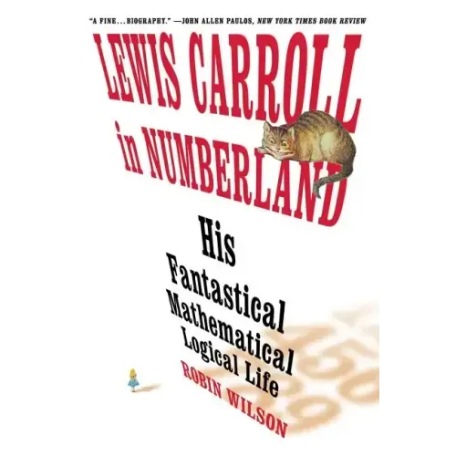 Lewis Carroll in Numberland: His Fantastical Mathematical Logical Life: An Agony in Eight Fits