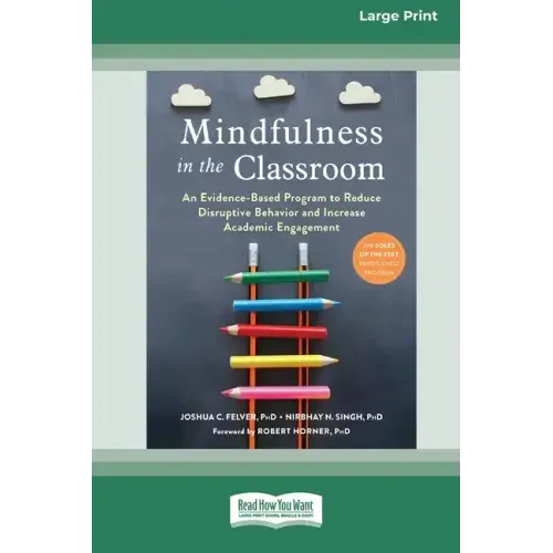 Mindfulness in the Classroom: An Evidence-Based Program to Reduce Disruptive Behavior and Increase Academic Engagement [16pt Large Print Edition]