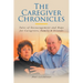 The Caregiver Chronicles: Tales of Encouragement and Hope for Caregivers, Family and Friends