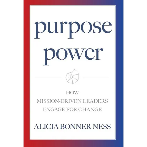 Purpose Power: How Mission-Driven Leaders Engage for Change